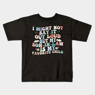 I Might Not Say It Out Loud But My Son In Law Is My Favorite Child Kids T-Shirt